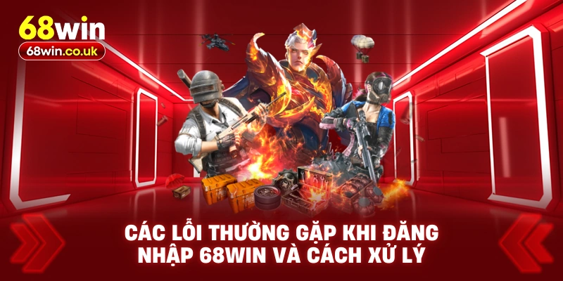 Các lỗi thường gặp khi đăng nhập 68WIN và cách xử lý